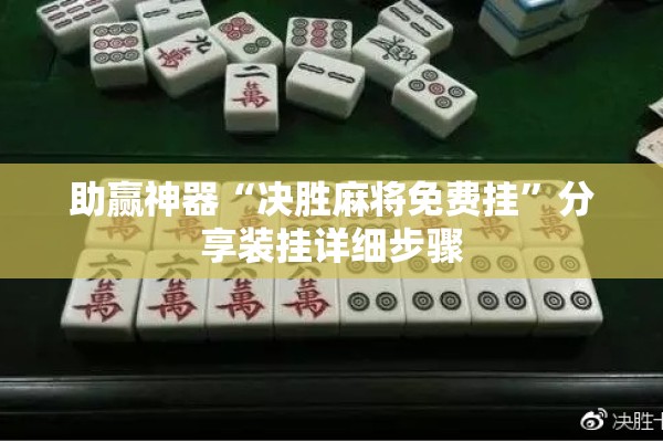助赢神器“决胜麻将免费挂	”分享装挂详细步骤