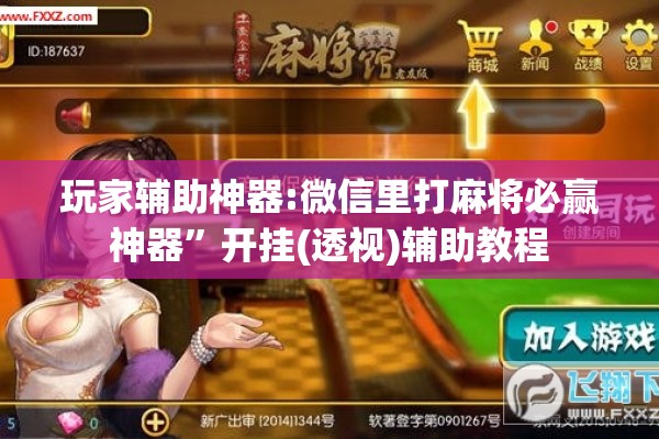 玩家辅助神器:微信里打麻将必赢神器”开挂(透视)辅助教程