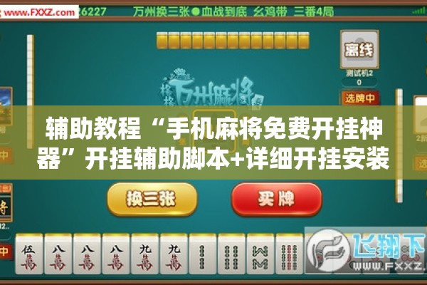 辅助教程“手机麻将免费开挂神器”开挂辅助脚本+详细开挂安装教程