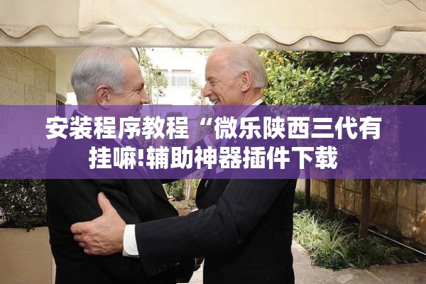 安装程序教程“微乐陕西三代有挂嘛!辅助神器插件下载