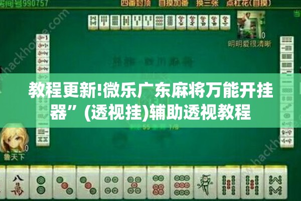 教程更新!微乐广东麻将万能开挂器”(透视挂)辅助透视教程