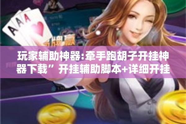 玩家辅助神器:牵手跑胡子开挂神器下载”开挂辅助脚本+详细开挂安装教程