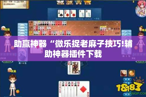 助赢神器“微乐捉老麻子技巧!辅助神器插件下载 助赢神器“微乐捉老麻子技巧!辅助神器插件下载