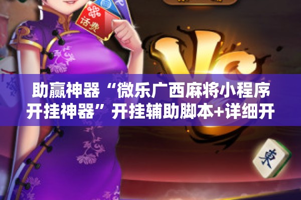 助赢神器“微乐广西麻将小程序开挂神器	”开挂辅助脚本+详细开挂安装教程