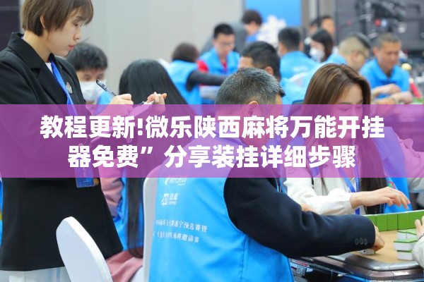 教程更新!微乐陕西麻将万能开挂器免费”分享装挂详细步骤