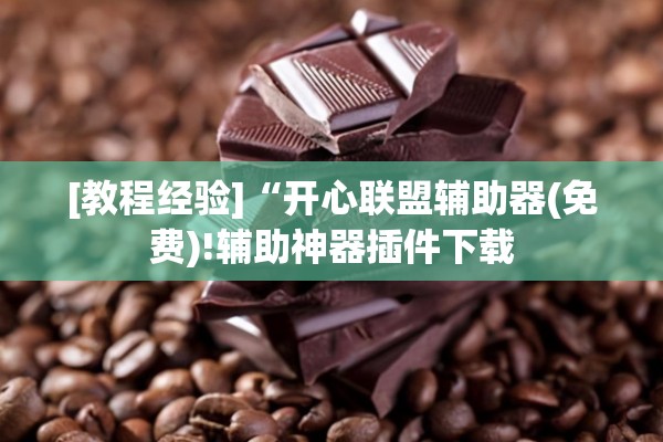 [教程经验]“开心联盟辅助器(免费)!辅助神器插件下载