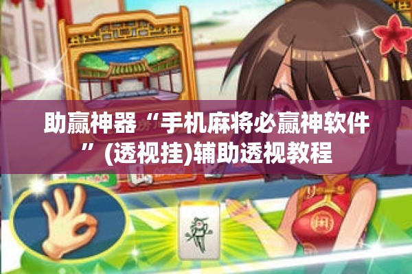 助赢神器“手机麻将必赢神软件	”(透视挂)辅助透视教程