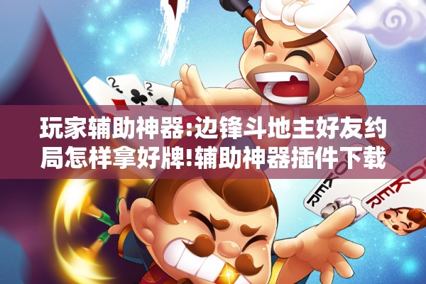 玩家辅助神器:边锋斗地主好友约局怎样拿好牌!辅助神器插件下载