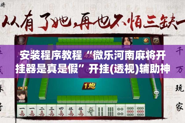 安装程序教程“微乐河南麻将开挂器是真是假	”开挂(透视)辅助神器