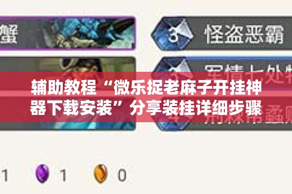 辅助教程“微乐捉老麻子开挂神器下载安装”分享装挂详细步骤