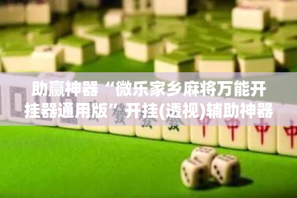 助赢神器“微乐家乡麻将万能开挂器通用版	”开挂(透视)辅助神器