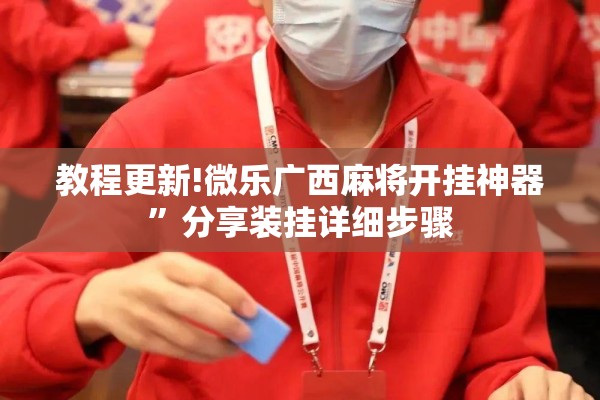 教程更新!微乐广西麻将开挂神器	”分享装挂详细步骤