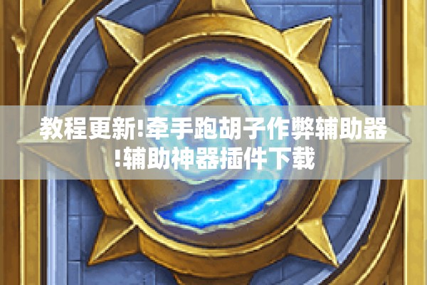 教程更新!牵手跑胡子作弊辅助器!辅助神器插件下载