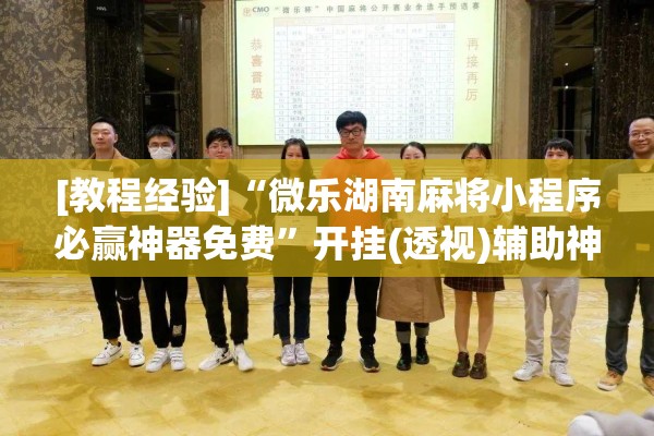 [教程经验]“微乐湖南麻将小程序必赢神器免费”开挂(透视)辅助神器