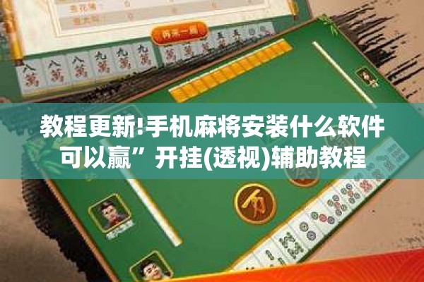 教程更新!手机麻将安装什么软件可以赢	”开挂(透视)辅助教程
