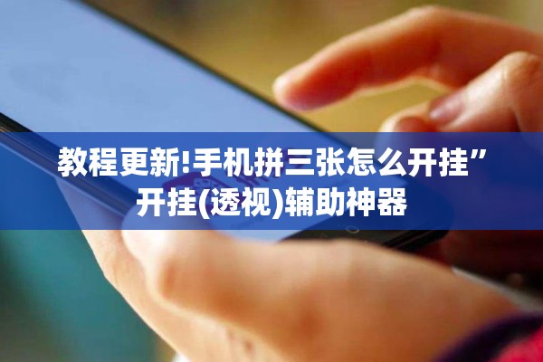 教程更新!手机拼三张怎么开挂	”开挂(透视)辅助神器