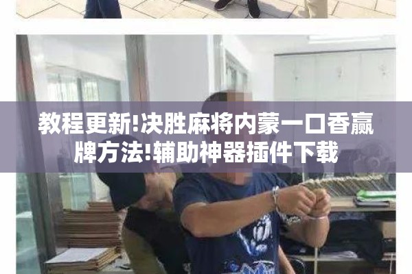 教程更新!决胜麻将内蒙一口香赢牌方法!辅助神器插件下载