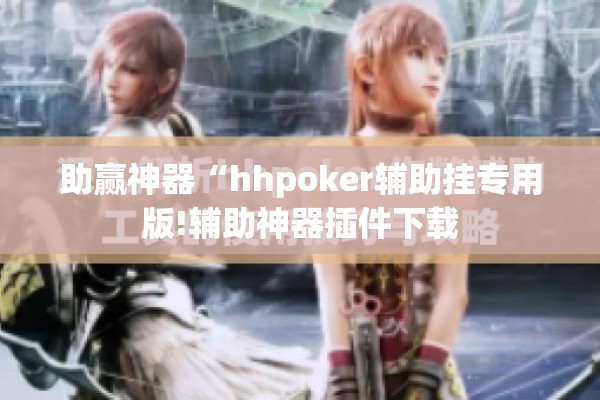 助赢神器“hhpoker辅助挂专用版!辅助神器插件下载