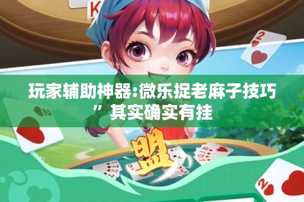 玩家辅助神器:微乐捉老麻子技巧	”其实确实有挂