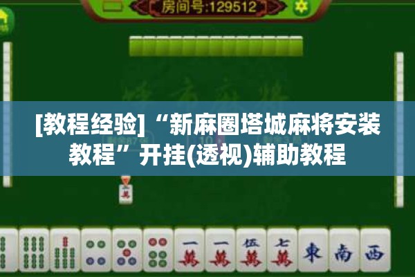 [教程经验]“新麻圈塔城麻将安装教程	”开挂(透视)辅助教程