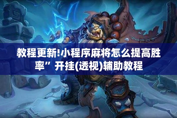 教程更新!小程序麻将怎么提高胜率	”开挂(透视)辅助教程