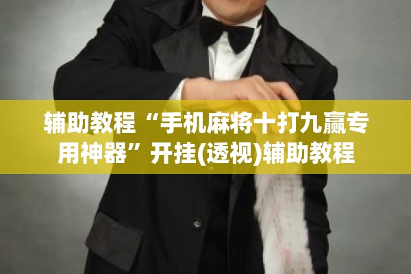 辅助教程“手机麻将十打九赢专用神器”开挂(透视)辅助教程