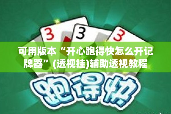 可用版本“开心跑得快怎么开记牌器	”(透视挂)辅助透视教程