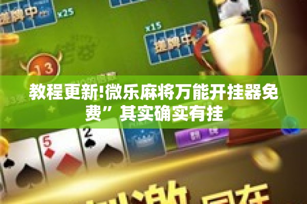 教程更新!微乐麻将万能开挂器免费”其实确实有挂