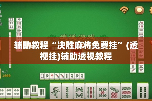 辅助教程“决胜麻将免费挂	”(透视挂)辅助透视教程