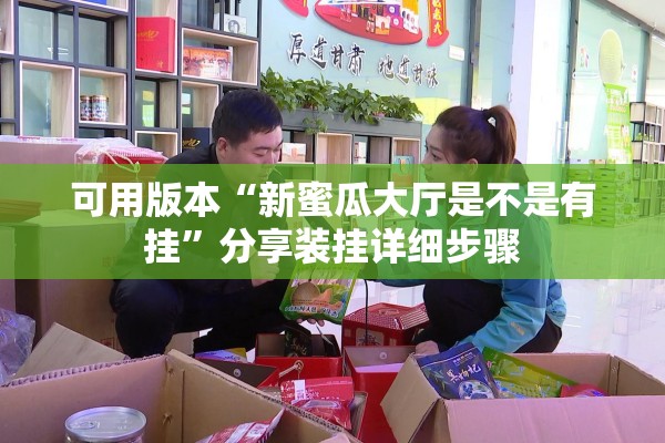 可用版本“新蜜瓜大厅是不是有挂”分享装挂详细步骤