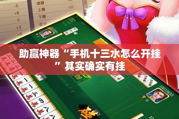 助赢神器“手机十三水怎么开挂	”其实确实有挂