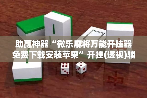 助赢神器“微乐麻将万能开挂器免费下载安装苹果”开挂(透视)辅助教程