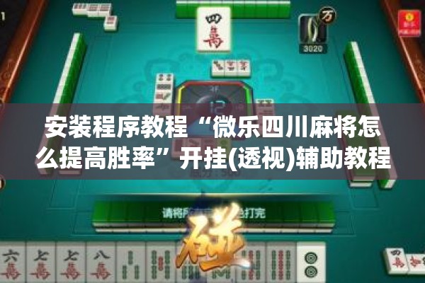 安装程序教程“微乐四川麻将怎么提高胜率”开挂(透视)辅助教程