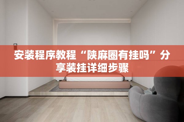 安装程序教程“陕麻圈有挂吗”分享装挂详细步骤