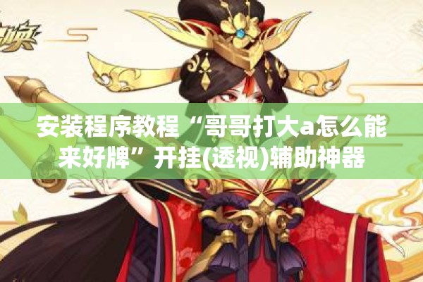 安装程序教程“哥哥打大a怎么能来好牌”开挂(透视)辅助神器