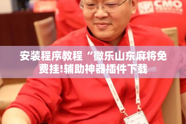 安装程序教程“微乐山东麻将免费挂!辅助神器插件下载