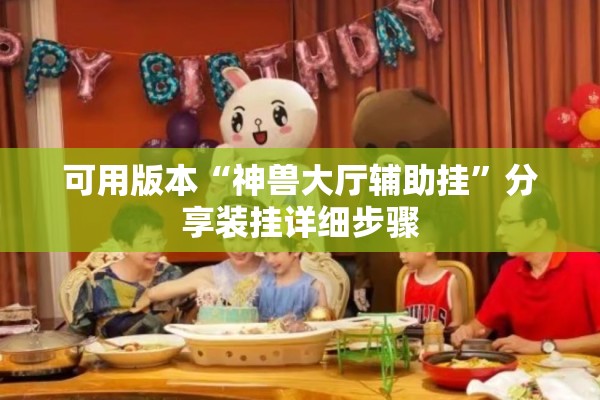 可用版本“神兽大厅辅助挂”分享装挂详细步骤