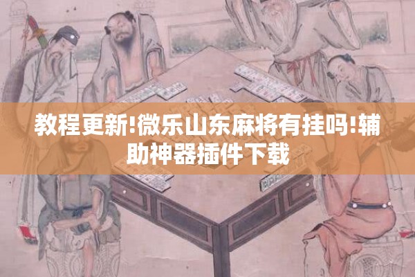 教程更新!微乐山东麻将有挂吗!辅助神器插件下载