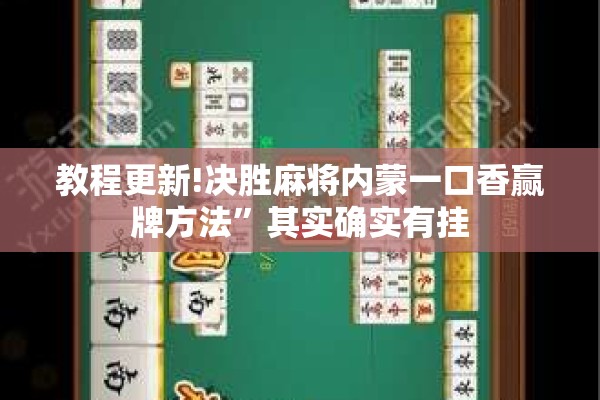 教程更新!决胜麻将内蒙一口香赢牌方法	”其实确实有挂