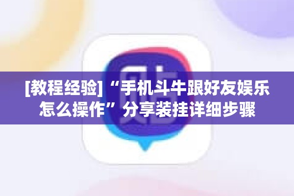[教程经验]“手机斗牛跟好友娱乐怎么操作”分享装挂详细步骤