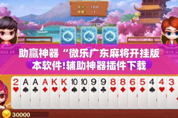 助赢神器“微乐广东麻将开挂版本软件!辅助神器插件下载