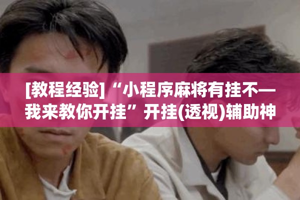 [教程经验]“小程序麻将有挂不—我来教你开挂”开挂(透视)辅助神器