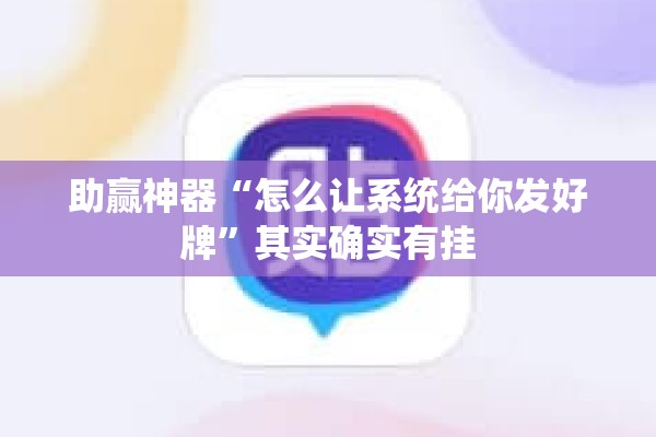 助赢神器“怎么让系统给你发好牌”其实确实有挂