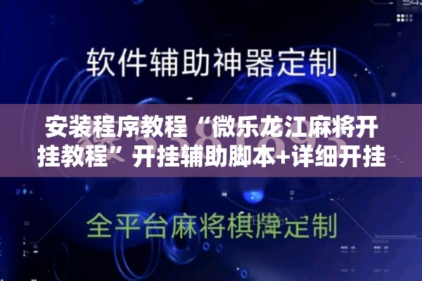 安装程序教程“微乐龙江麻将开挂教程”开挂辅助脚本+详细开挂安装教程