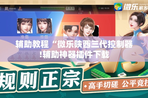 辅助教程“微乐陕西三代控制器!辅助神器插件下载 辅助教程“微乐陕西三代控制器!辅助神器插件下载