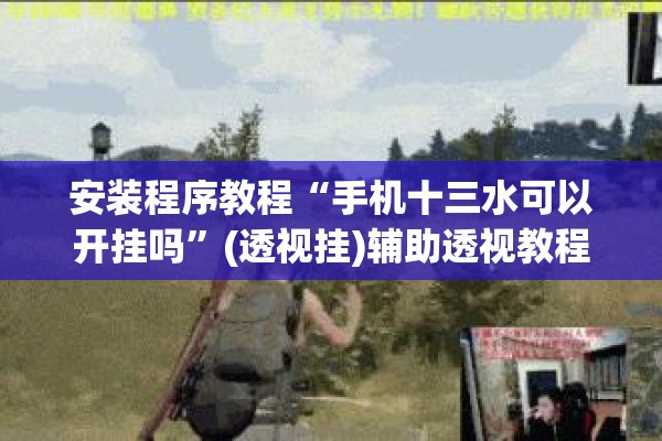 安装程序教程“手机十三水可以开挂吗”(透视挂)辅助透视教程