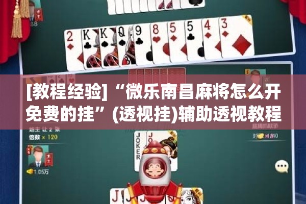 [教程经验]“微乐南昌麻将怎么开免费的挂”(透视挂)辅助透视教程