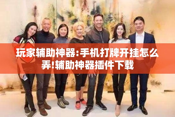 玩家辅助神器:手机打牌开挂怎么弄!辅助神器插件下载