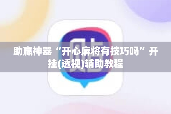 助赢神器“开心麻将有技巧吗”开挂(透视)辅助教程
