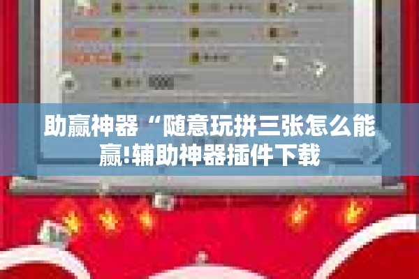 助赢神器“随意玩拼三张怎么能赢!辅助神器插件下载 助赢神器“随意玩拼三张怎么能赢!辅助神器插件下载
